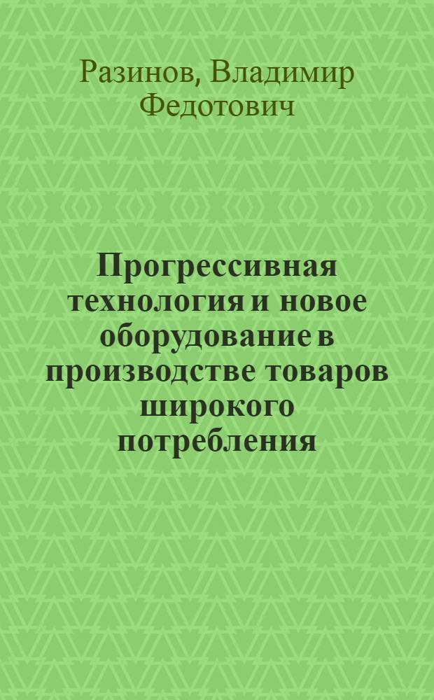 Прогрессивная технология и новое оборудование в производстве товаров широкого потребления