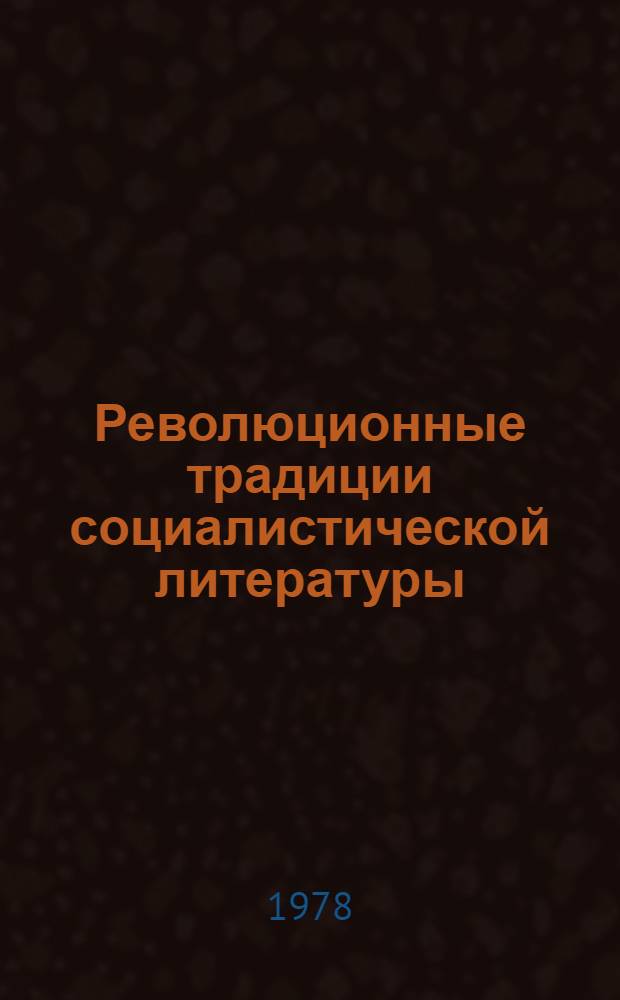 Революционные традиции социалистической литературы : Материалы междунар. науч. конф. "Рев. традиции и соврем. лит. процесс в европ. соц. странах". Дек. 1974 г.