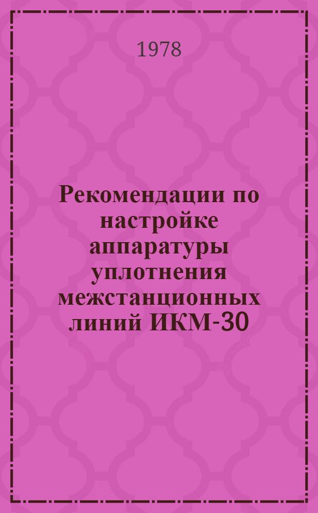 Рекомендации по настройке аппаратуры уплотнения межстанционных линий ИКМ-30 : 2 ред
