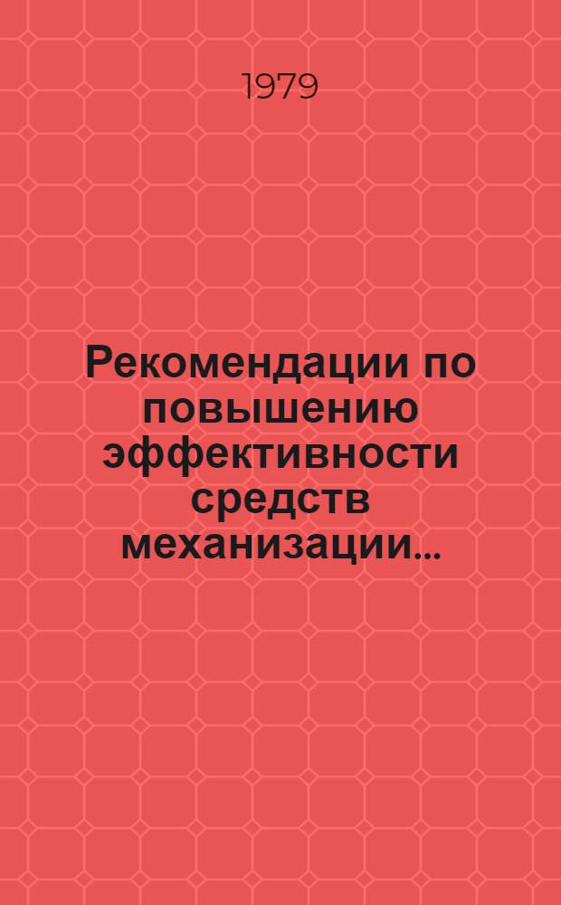 Рекомендации по повышению эффективности средств механизации...