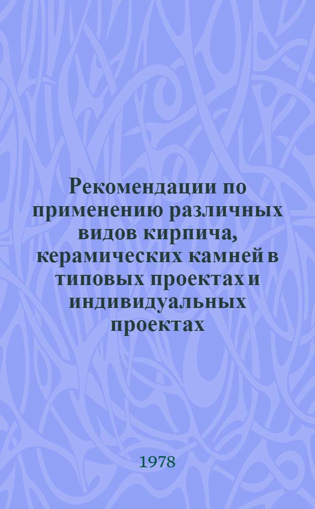Рекомендации по применению различных видов кирпича, керамических камней в типовых проектах и индивидуальных проектах, разрабатываемых на основе блок-секций, 4-9-этажных жилых домов со стенами сплошной кладки