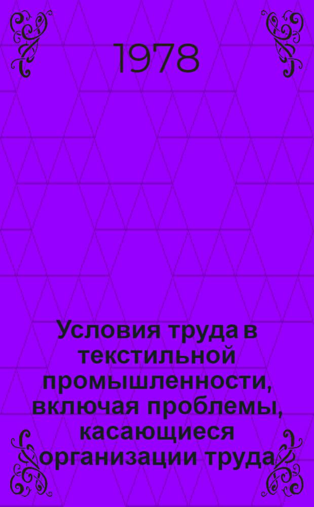 Условия труда в текстильной промышленности, включая проблемы, касающиеся организации труда : Выдержки из докл., подгот. Междунар. бюро труда