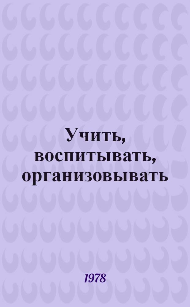 Учить, воспитывать, организовывать : Из опыта школ ком. труда
