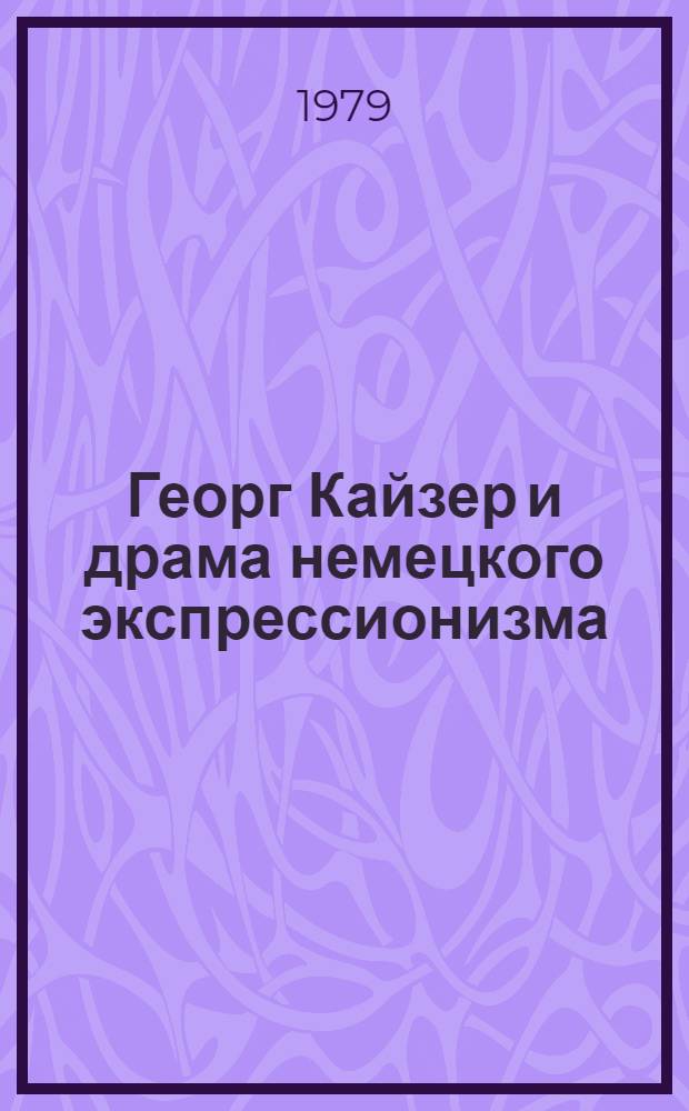 Георг Кайзер и драма немецкого экспрессионизма : Автореф. дис. на соиск. учен. степ. к. филол. н