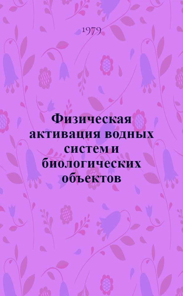 Физическая активация водных систем и биологических объектов : Сб. тр. по агрохим. физике