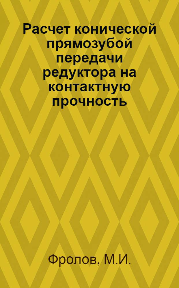 Расчет конической прямозубой передачи редуктора на контактную прочность : (По требованиям ГОСТа 21354-75 для расчета на прочность цилиндр. зубчатых колес) : Метод. разраб
