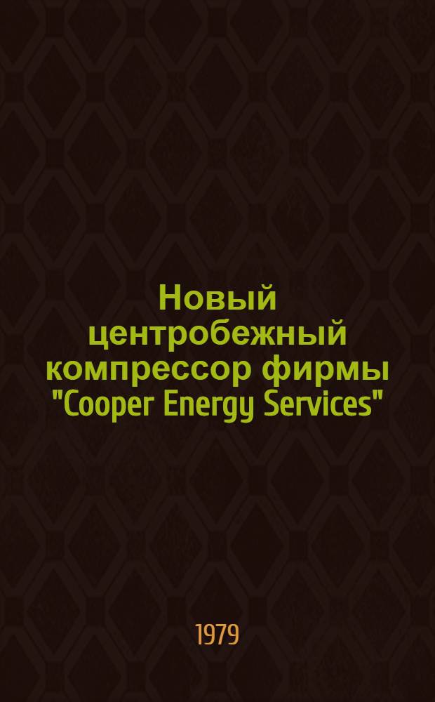 Новый центробежный компрессор фирмы "Cooper Energy Services" (США) [и др. статьи]