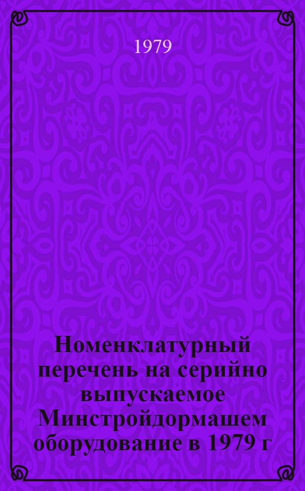 Номенклатурный перечень на серийно выпускаемое Минстройдормашем оборудование в 1979 г.