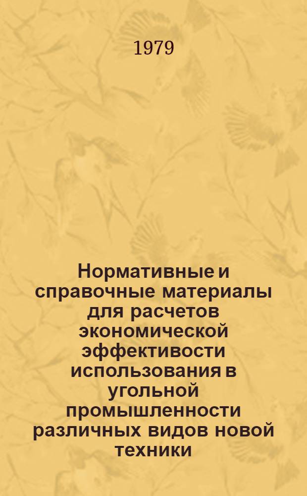 [Нормативные и справочные материалы для расчетов экономической эффективости использования в угольной промышленности различных видов новой техники, изобретений и рационализаторских предложений]. Т. 3