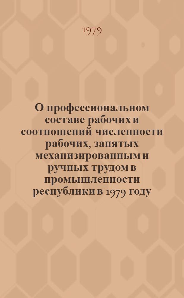 О профессиональном составе рабочих и соотношений численности рабочих, занятых механизированным и ручных трудом в промышленности республики в 1979 году