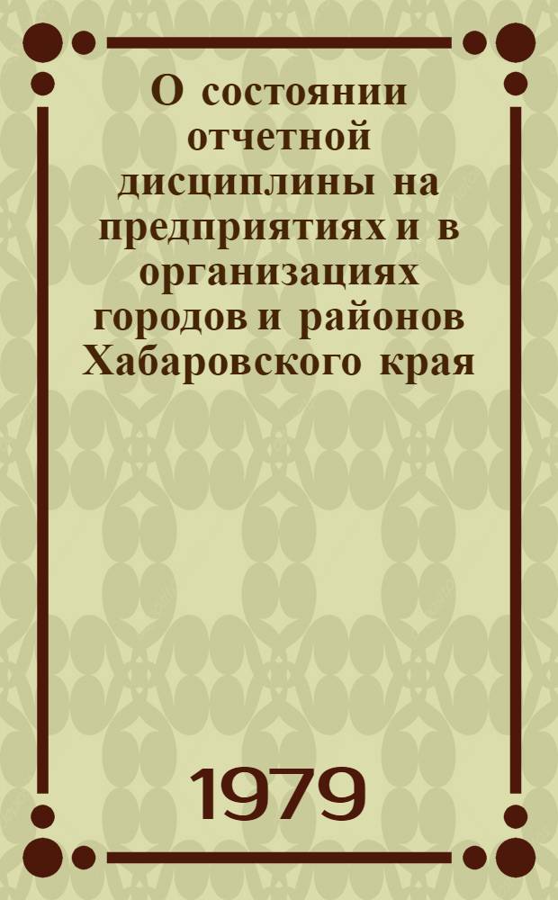О состоянии отчетной дисциплины на предприятиях и в организациях городов и районов Хабаровского края : Информ. бюл