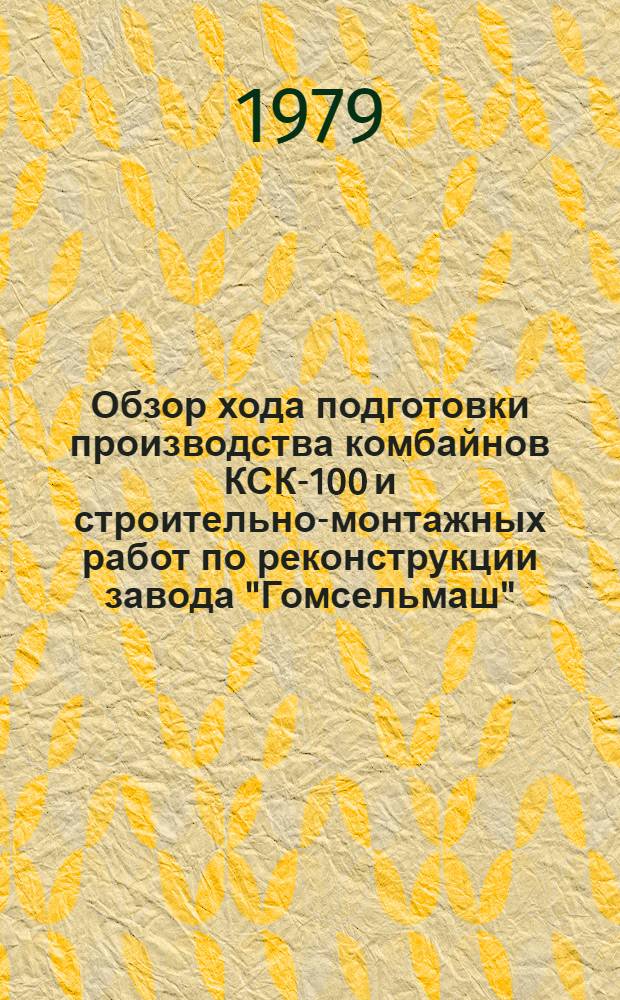 Обзор хода подготовки производства комбайнов КСК-100 и строительно-монтажных работ по реконструкции завода "Гомсельмаш". [За декабрь 1980 года]