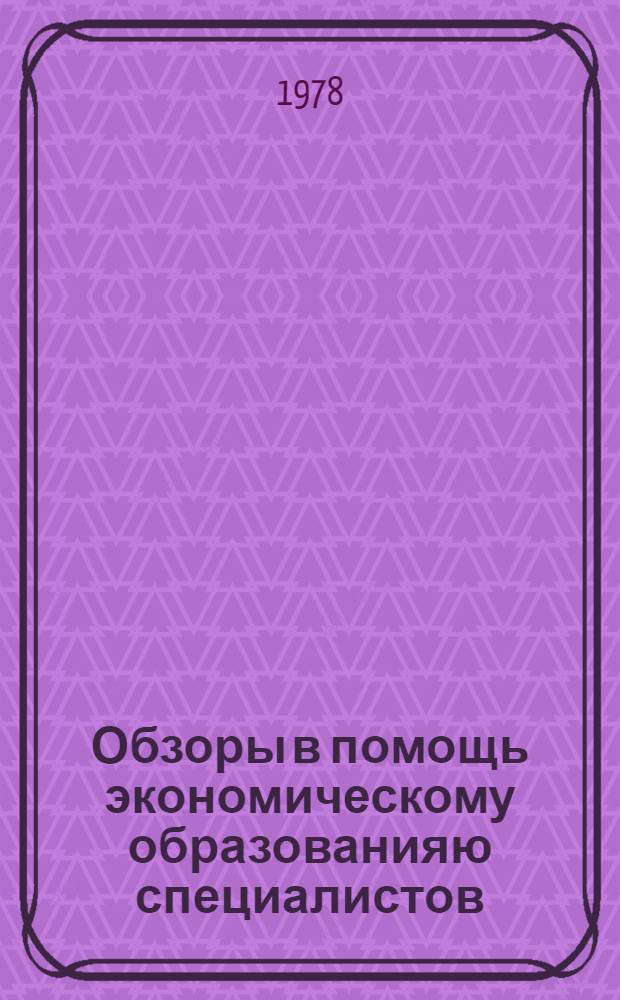 Обзоры в помощь экономическому образованияю специалистов : Обзор. информ