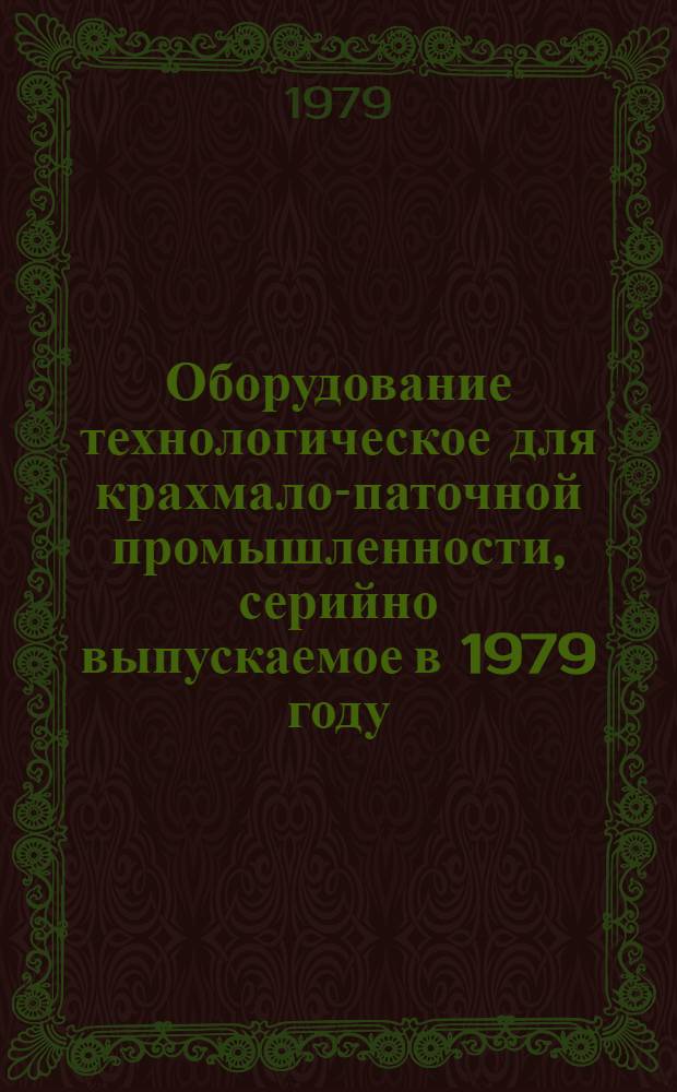 Оборудование технологическое для крахмало-паточной промышленности, серийно выпускаемое в 1979 году : Номенклатур. перечень