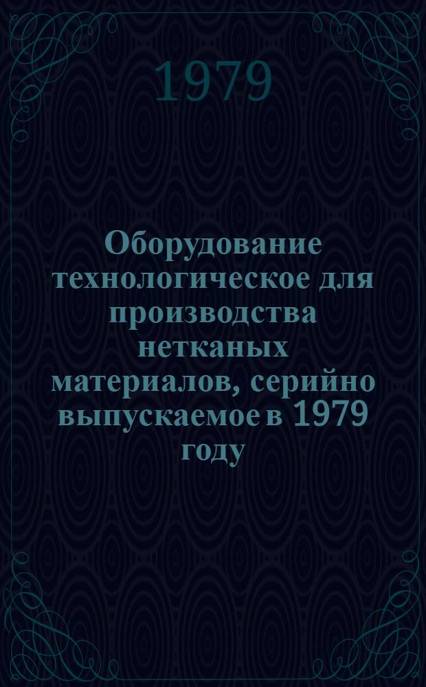 Оборудование технологическое для производства нетканых материалов, серийно выпускаемое в 1979 году : Номенклатур. перечень