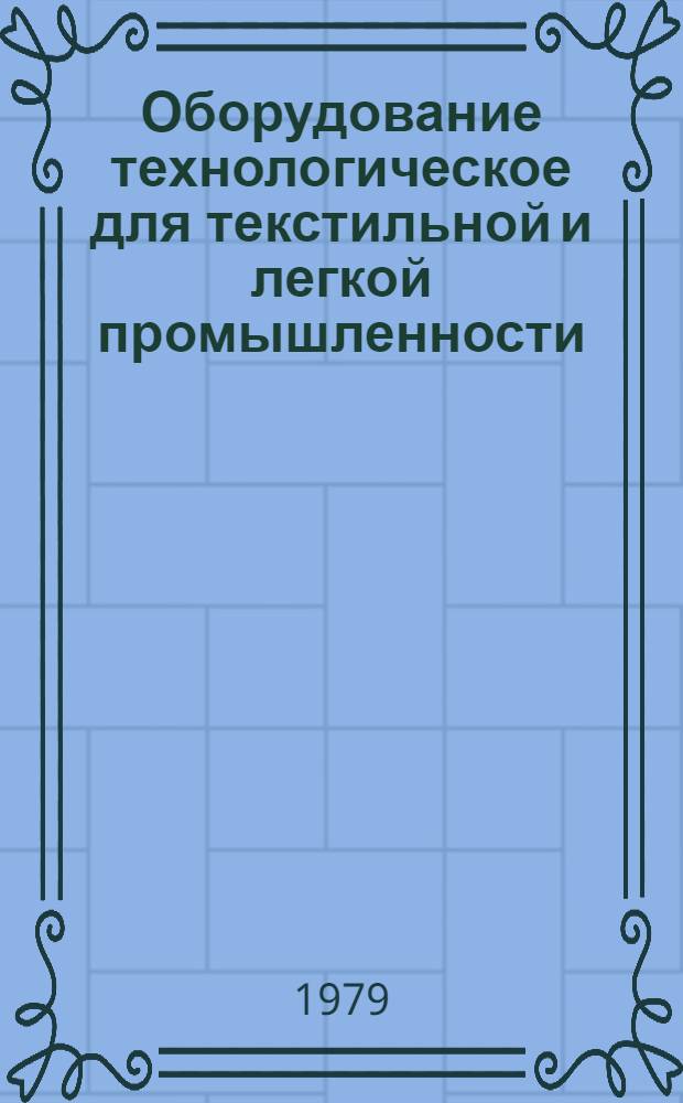 Оборудование технологическое для текстильной и легкой промышленности : Отрасл. каталог