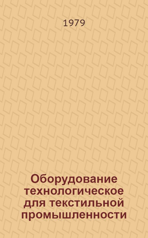 Оборудование технологическое для текстильной промышленности : Отрасл. каталог [В 4-х ч.]. Ч. 4