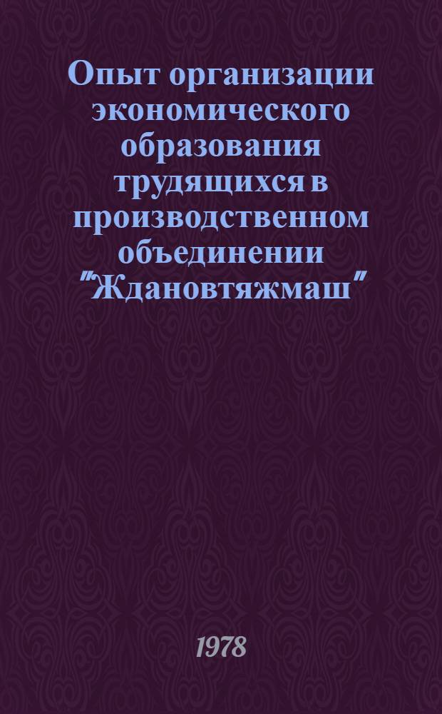 Опыт организации экономического образования трудящихся в производственном объединении "Ждановтяжмаш" : Обзор