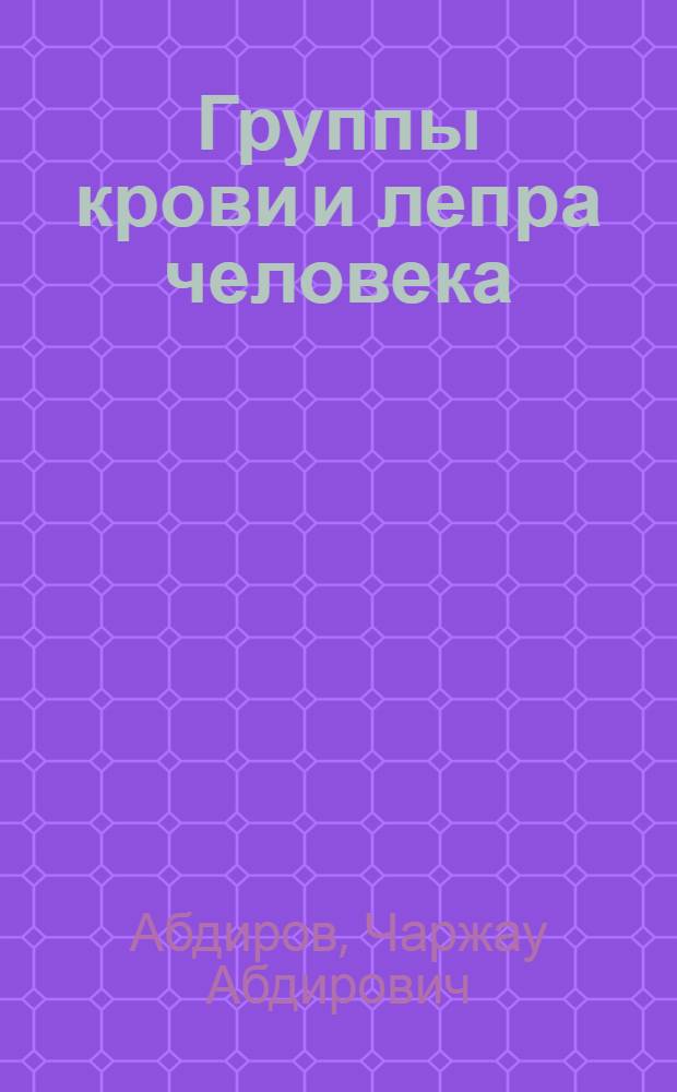 Группы крови и лепра человека : (Иммунобиол. исследования в Каракалпакии)