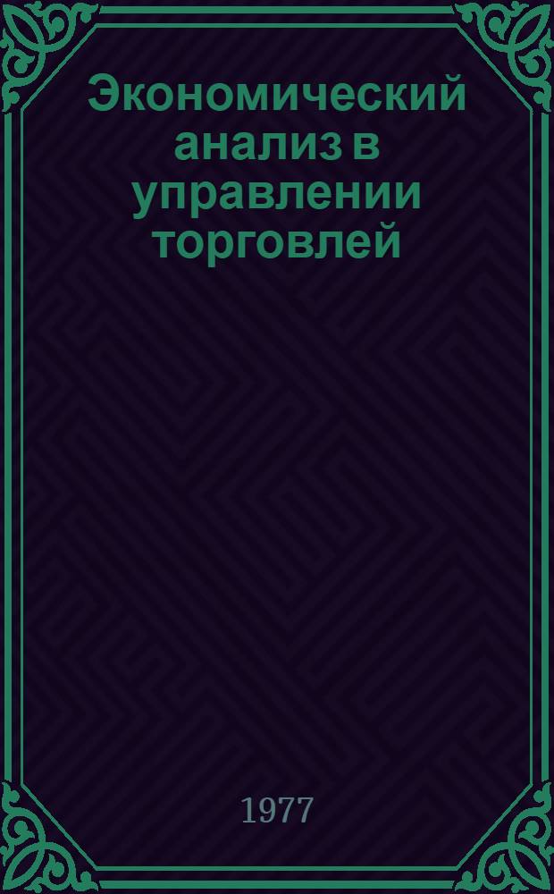 Экономический анализ в управлении торговлей : Учеб. пособие для слушателей фак. повышения квалификации