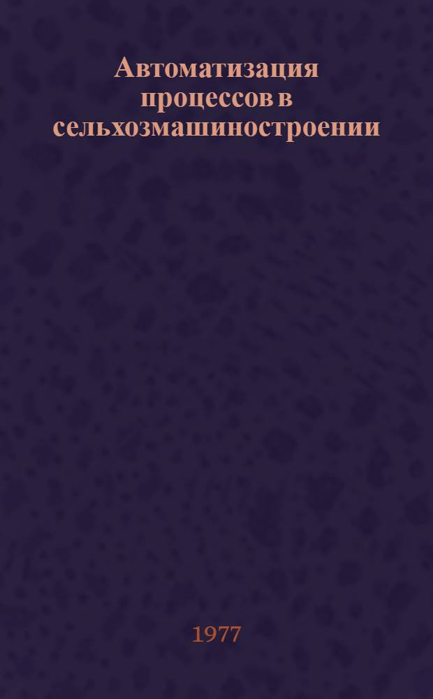 Автоматизация процессов в сельхозмашиностроении : Сб. статей
