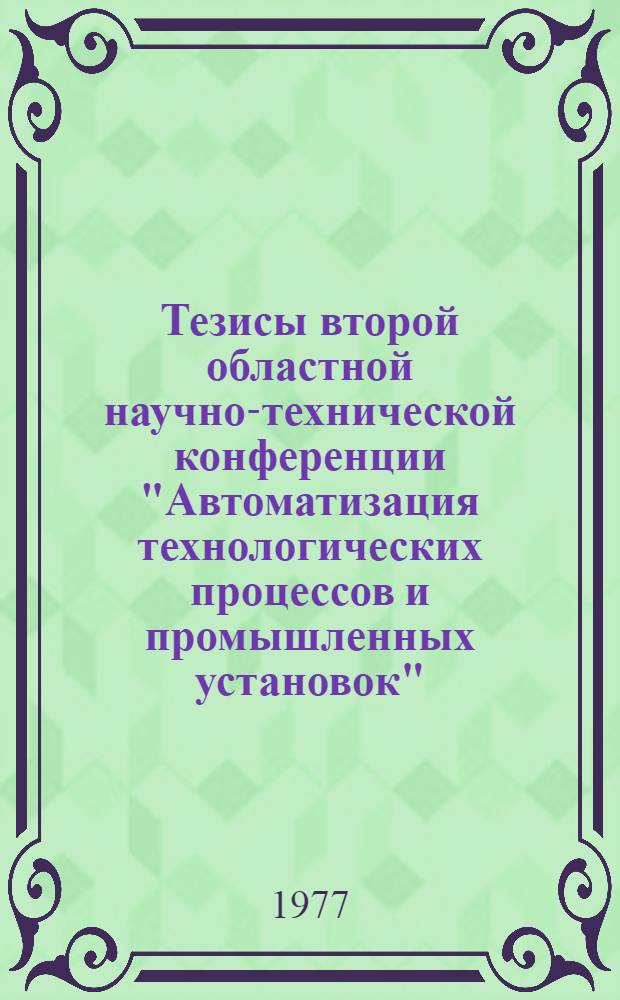 Тезисы второй областной научно-технической конференции "Автоматизация технологических процессов и промышленных установок". Ч. 1
