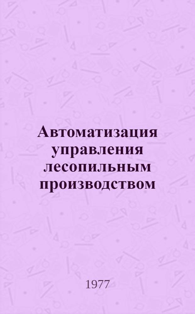Автоматизация управления лесопильным производством : (Обзор)
