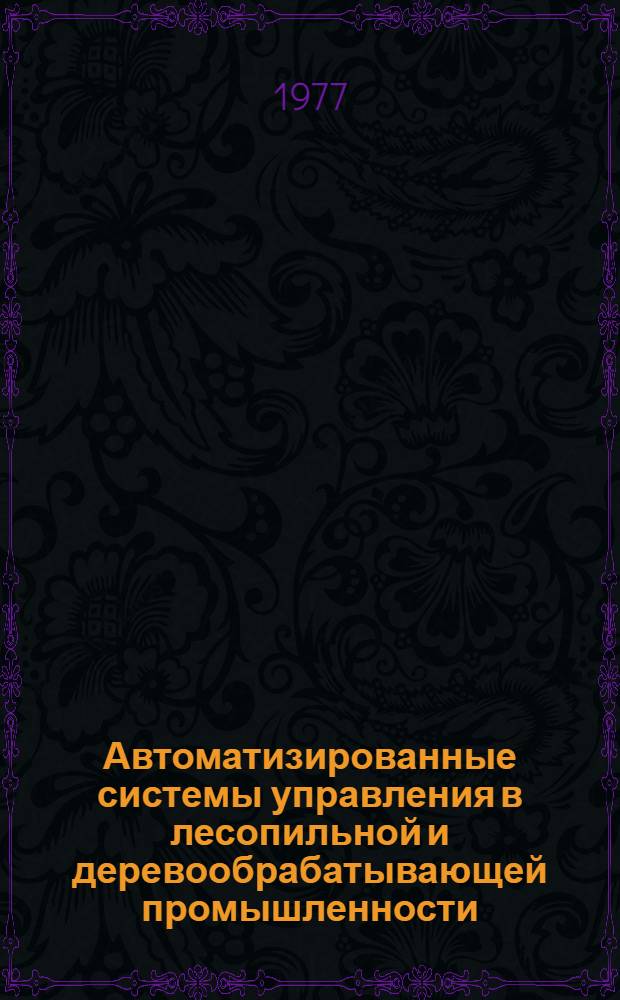 Автоматизированные системы управления в лесопильной и деревообрабатывающей промышленности : Библиогр. указ. отеч. и иностр. литературы... ... за 1973 - 1 половина 1976 гг.