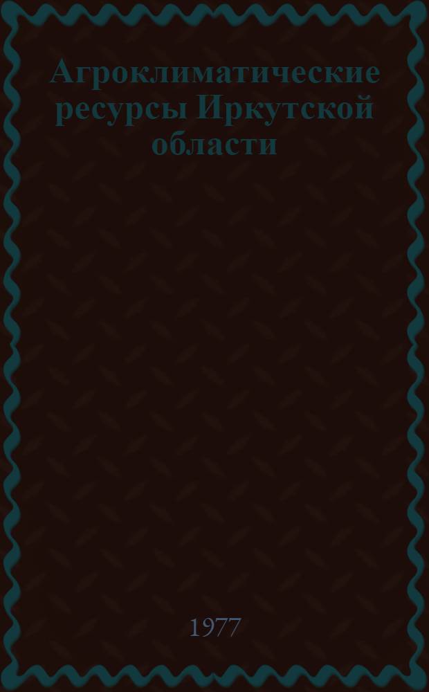 Агроклиматические ресурсы Иркутской области : Справочники