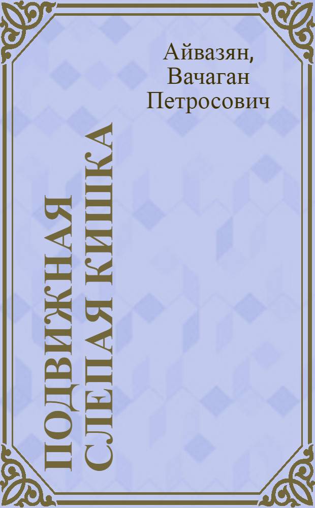 Подвижная слепая кишка : (Клиника, диагностика, показания к хирург. лечению) : Автореф. дис. на соиск. учен. степени канд. мед. наук : (14.00.27)