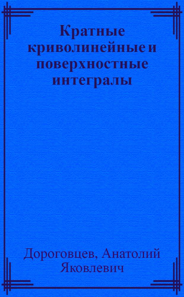 Кратные криволинейные и поверхностные интегралы : (Текст лекций)
