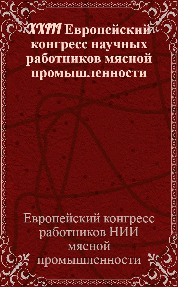 XXIII Европейский конгресс научных работников мясной промышленности = European congress of meat research workers : Труды конгр. : Обзор. докл. : В 2 т