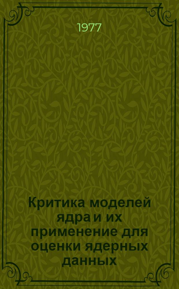 Критика моделей ядра и их применение для оценки ядерных данных : [Сборник Сокр. пер. с англ.]. Вып. 1