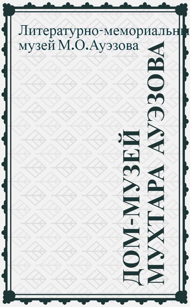 Дом-музей Мухтара Ауэзова : Путеводитель