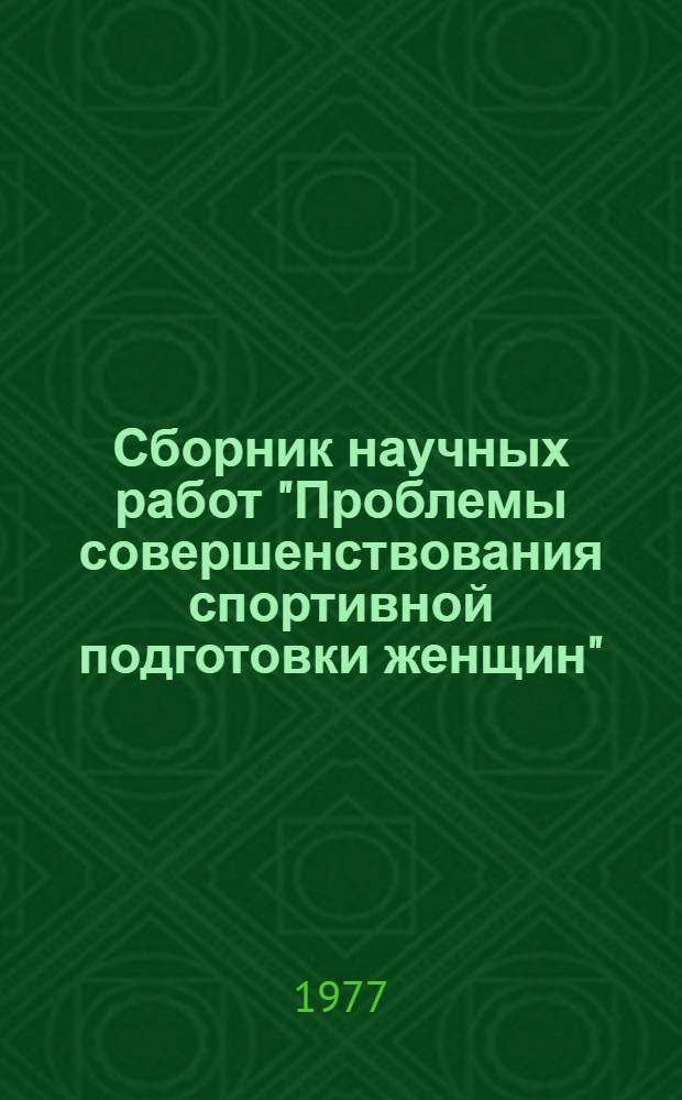 Сборник научных работ "Проблемы совершенствования спортивной подготовки женщин"