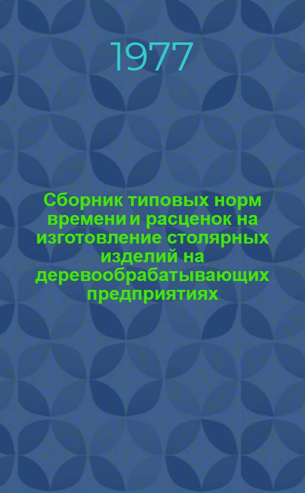 Сборник типовых норм времени и расценок на изготовление столярных изделий на деревообрабатывающих предприятиях