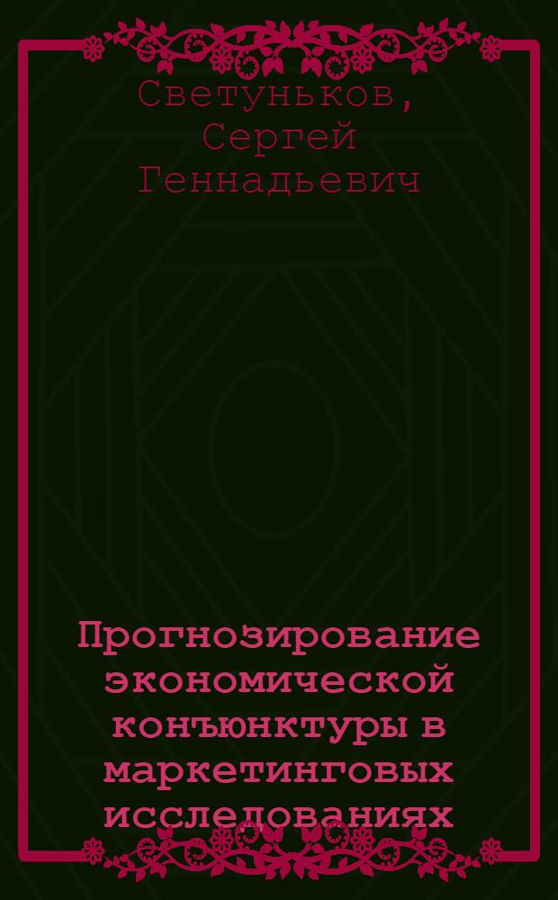 Прогнозирование экономической конъюнктуры в маркетинговых исследованиях : Учеб.-метод. пособие