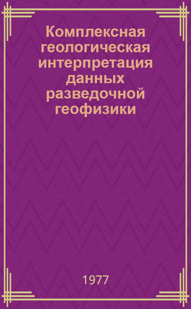 Комплексная геологическая интерпретация данных разведочной геофизики : Учеб. пособие (Конспект лекций курса, читаемого студентам геол. - 1003 и геофиз. - 0105 спец.). Ч. 2