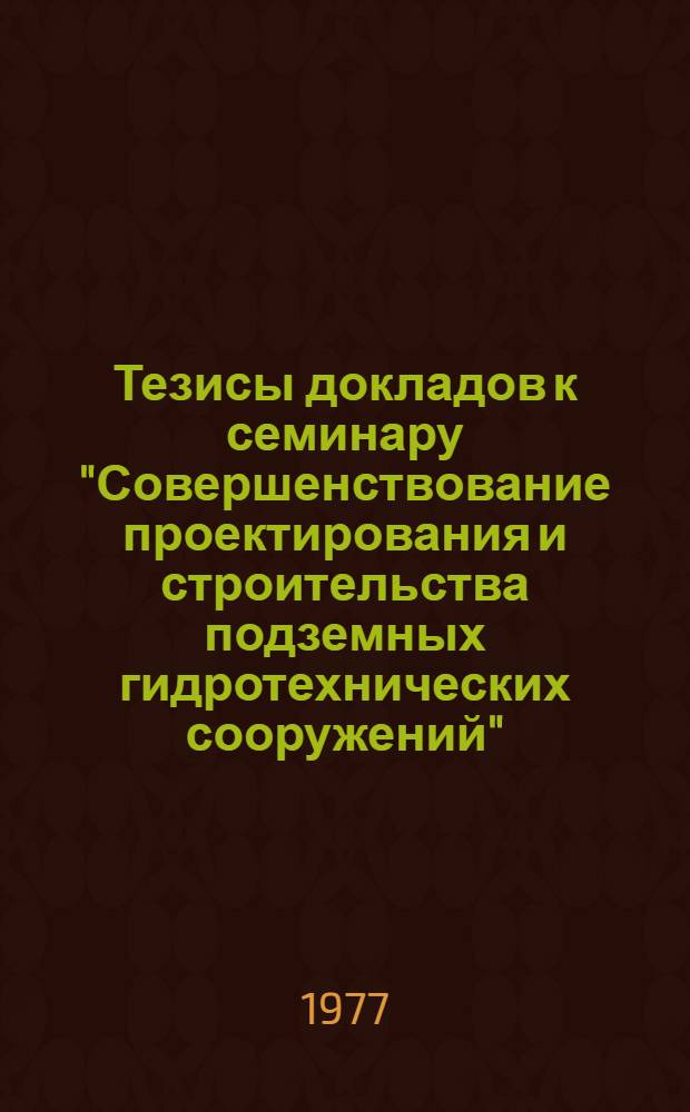 Тезисы докладов к семинару "Совершенствование проектирования и строительства подземных гидротехнических сооружений", г. Ереван, 20-23 сентября 1977 г.