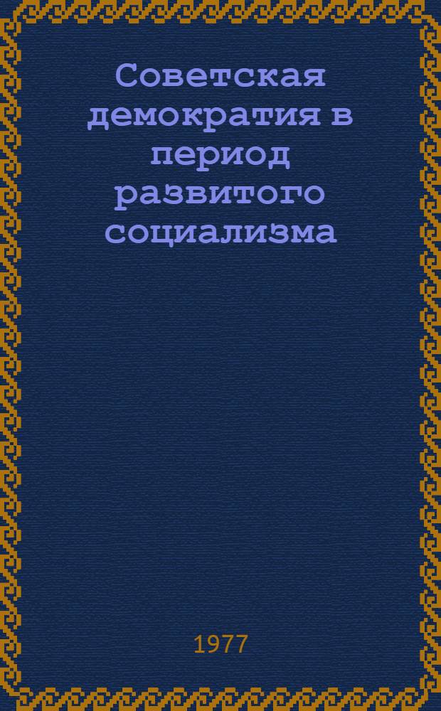 Советская демократия в период развитого социализма : Библиогр. список. [1975-1977 (янв. - авг.) гг.