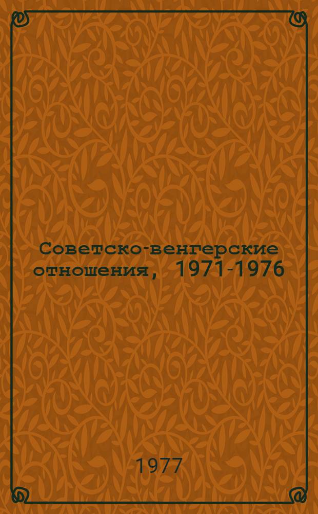 Советско-венгерские отношения, 1971-1976 : Документы и материалы