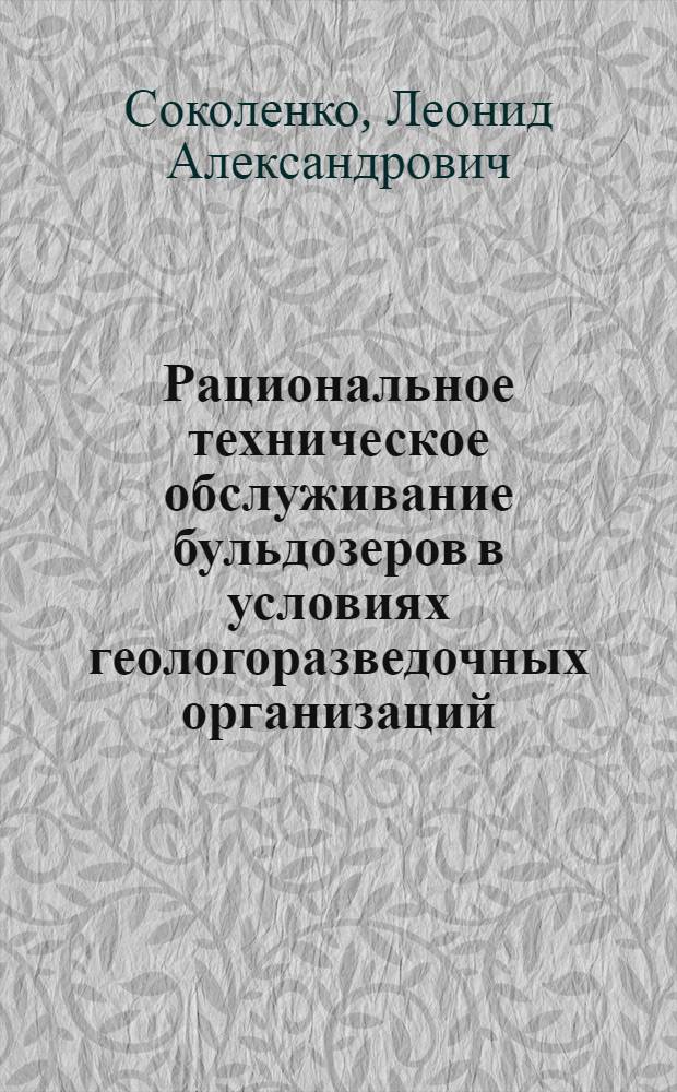 Рациональное техническое обслуживание бульдозеров в условиях геологоразведочных организаций : Обзор