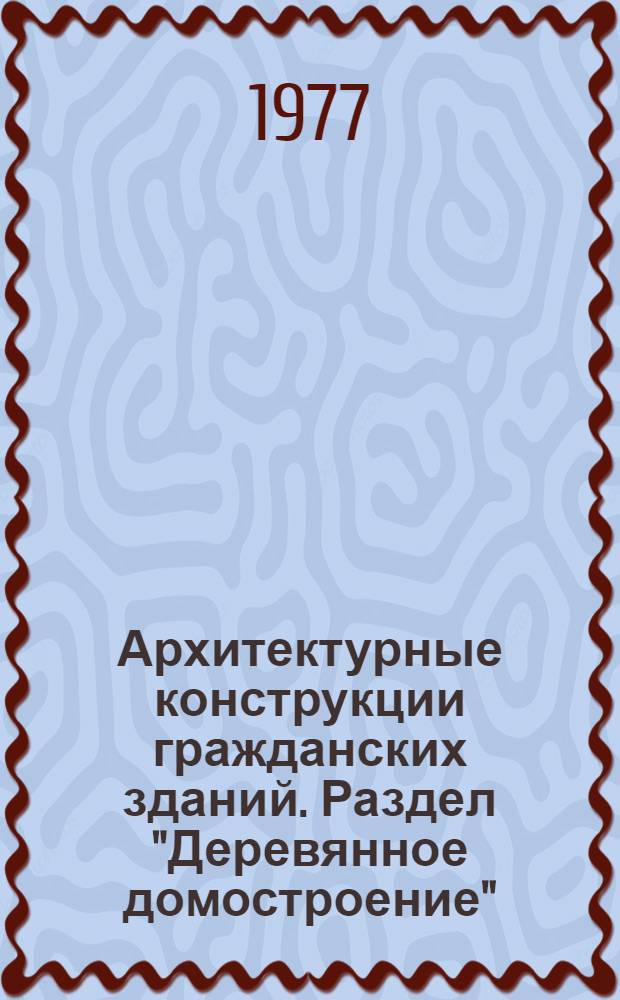 Архитектурные конструкции гражданских зданий. Раздел "Деревянное домостроение" : Каркас и щитовые здания : Учеб. пособие