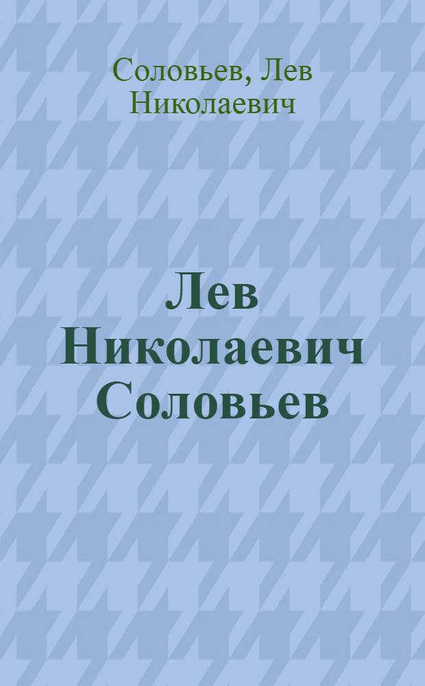 Лев Николаевич Соловьев : Выставка живописи : К 70-летию со дня рождения и 50-летию творч. деятельности : Каталог