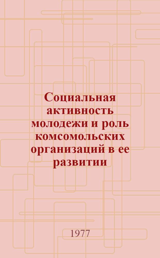 Социальная активность молодежи и роль комсомольских организаций в ее развитии : Сб. науч. тр