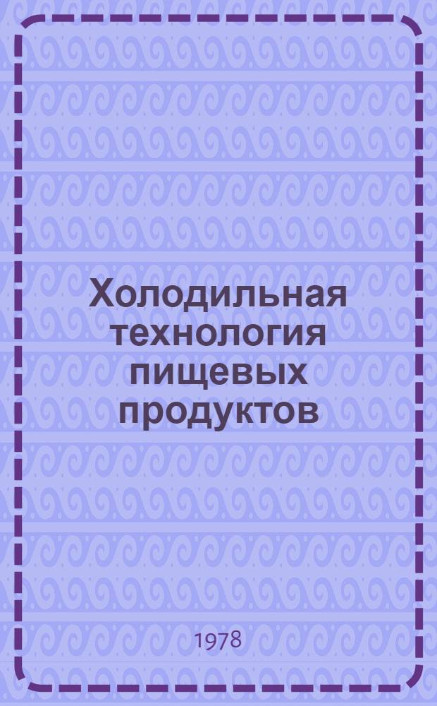 Холодильная технология пищевых продуктов : Конспект лекций. Ч. 2