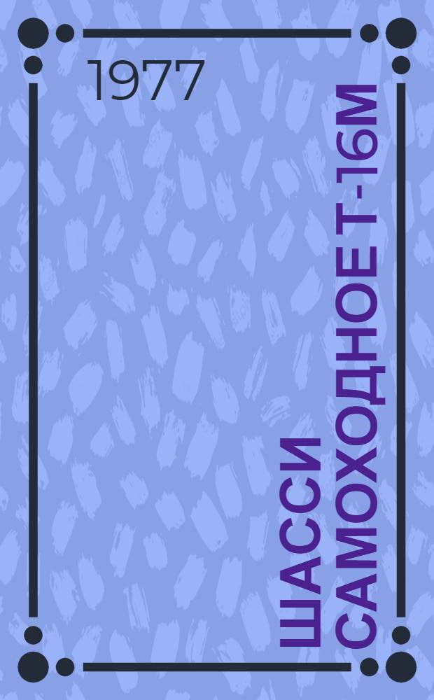 Шасси самоходное Т-16М : Техн. требования на текущий ремонт ТТ70.0001.016-76 : Утв. Гл. упр. ремонта и техн. обслуж. в/о "Союзсельхозтехника" 10.09.76