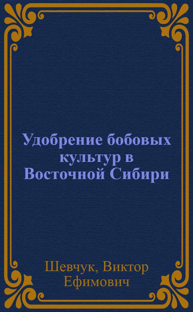 Удобрение бобовых культур в Восточной Сибири = Fertilization of the leguminous plant cultures in Eastern Siberia