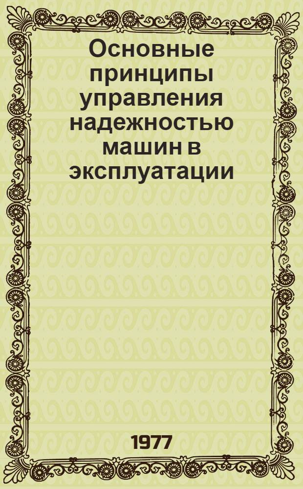 Основные принципы управления надежностью машин в эксплуатации : (Материалы лекций, прочит. в Политехн. музее на семинаре по надежности и прогрессивным методам контроля качества продукции). Вып. 2