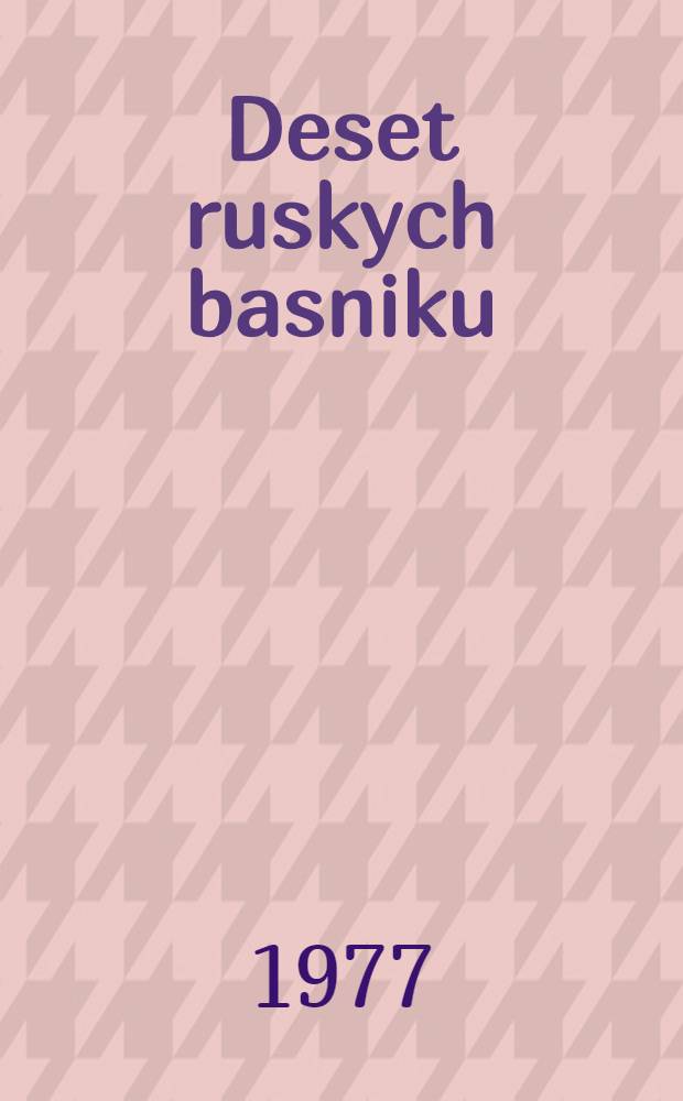 Deset ruskych basniku = Десять русских поэтов : Книга для чтения с коммент. на чеш. яз. : Для говорящих на чеш. яз